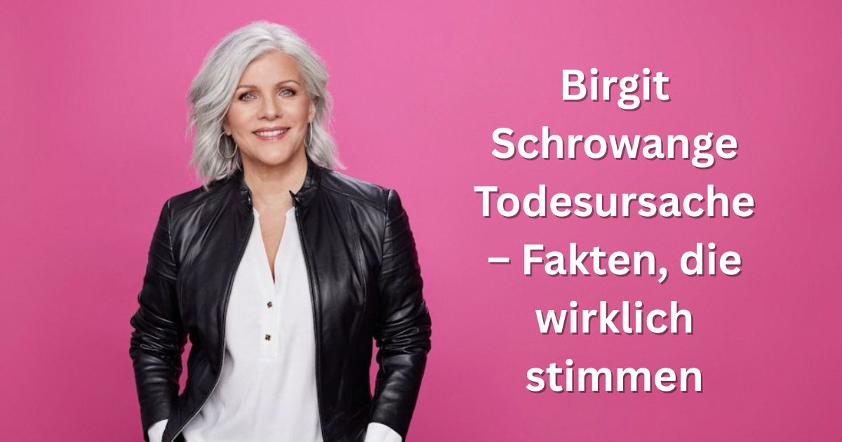 Birgit Schrowange Todesursache – Fakten, die wirklich stimmen