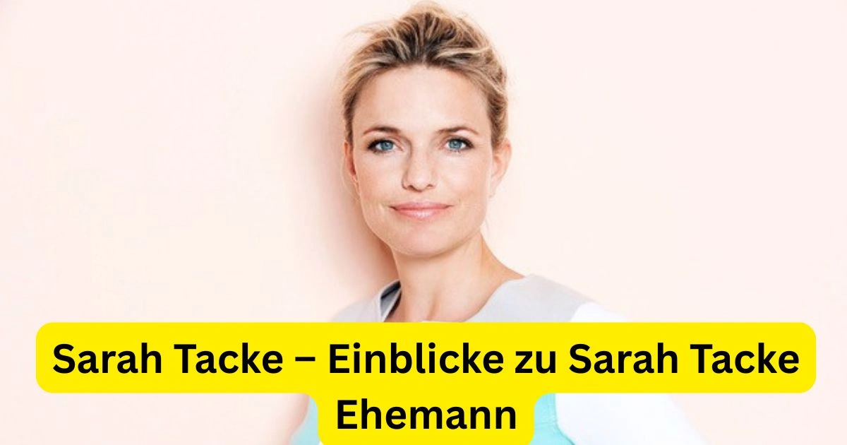 Sarah Tacke – Einblicke zu Sarah Tacke Ehemann
