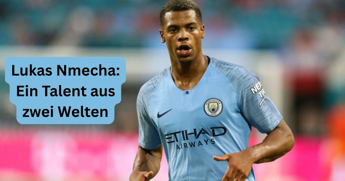 Lukas Nmecha: Ein Talent aus zwei Welten