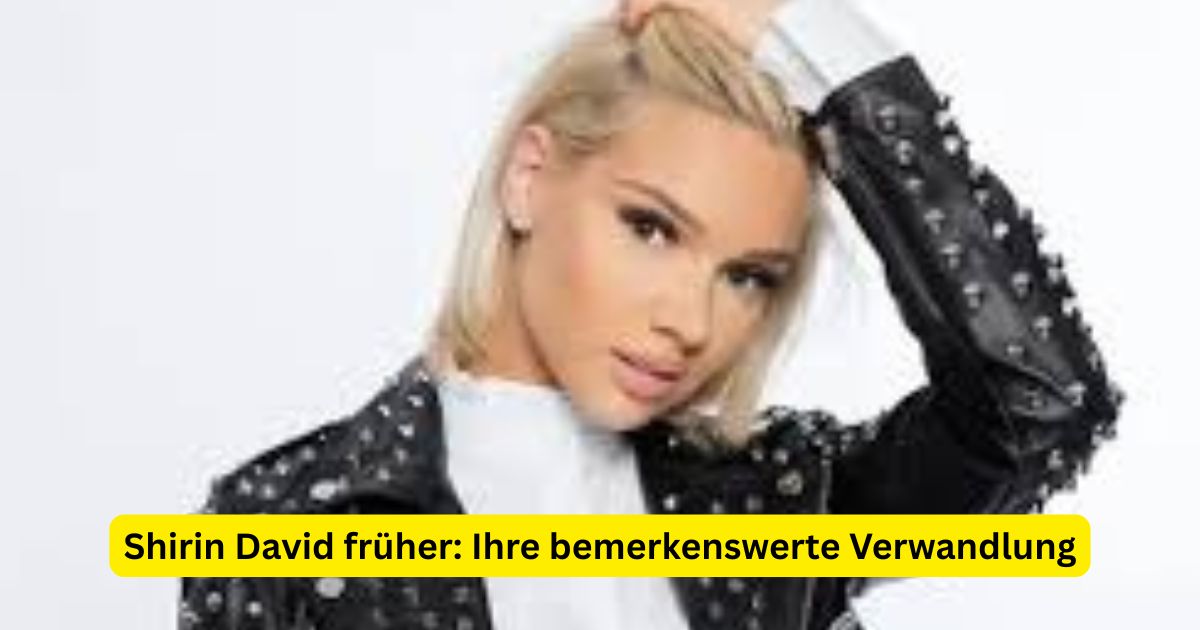 Shirin David früher: Ihre bemerkenswerte Verwandlung